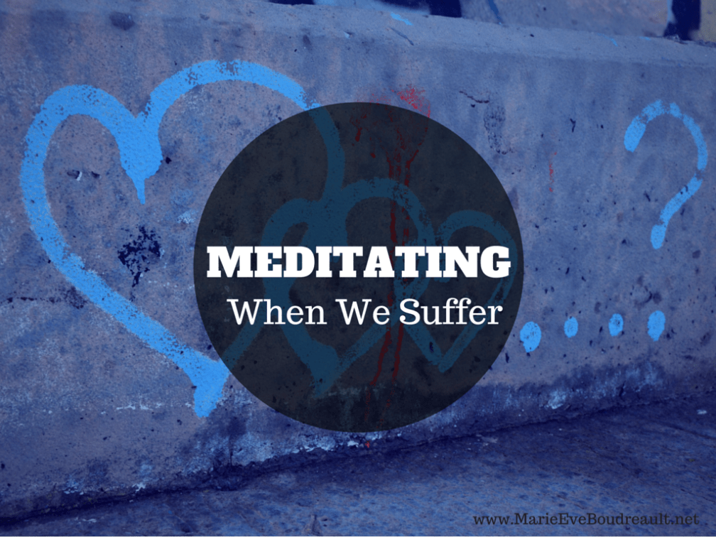 Meditation and Suffering: Why meditate when we suffer and 4 ways to do it